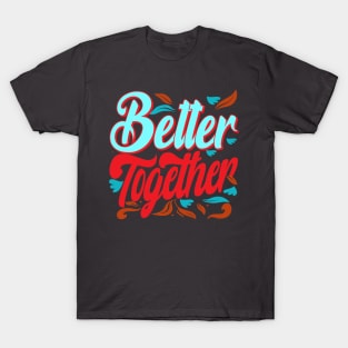 Better Together. Inspirational T-Shirt